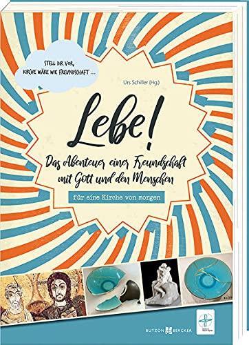 Lebe!: Das Abenteuer einer Freundschaft mit Gott und den Menschen für eine Kirche von morgen