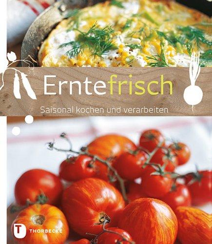 Erntefrisch - Saisonal kochen und verarbeiten