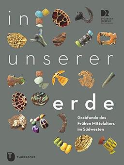 In unserer Erde: Grabfunde des frühen Mittelalters im Südwesten: Grabfunde des frhen Mittelalters im Sdwesten (PARTICIPARE! Publikationen des Diözesanmuseums Rottenburg)