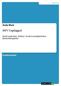 MTV Unplugged: Suche nach dem "Echten" an drei exemplarischen Konzertbeispielen