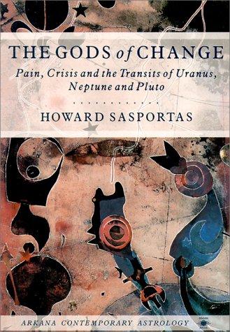 The Gods of Change: Pain, Crisis, and the Transits of Uranus, Neptune, and Pluto (Contemporary Astrology)