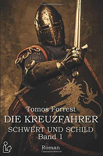 DIE KREUZFAHRER - SCHWERT UND SCHILD, BAND 1: Ein historischer Abenteuer-Roman