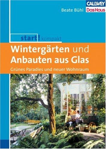 Start! Kompakt. Wintergärten und Anbauten aus Glas: Grünes Paradies und neuer Wohnraum