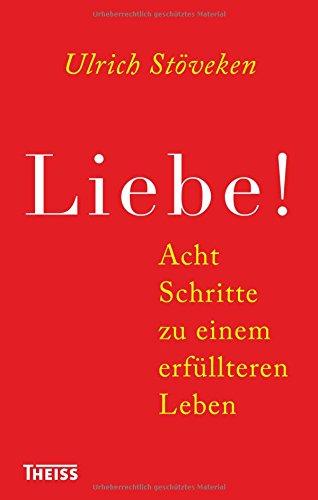 Liebe!: Acht Schritte zu mehr Glück im Leben