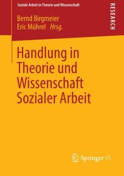 Handlung in Theorie und Wissenschaft Sozialer Arbeit (Soziale Arbeit in Theorie und Wissenschaft) (German Edition)