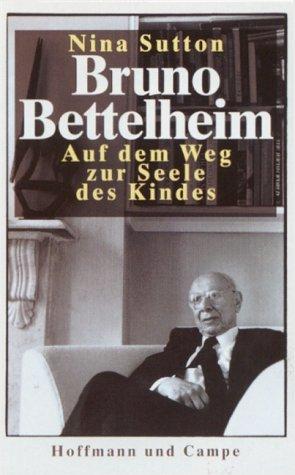 Bruno Bettelheim - Auf dem Weg zur Seele des Kindes