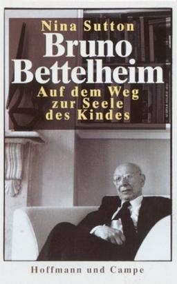 Bruno Bettelheim - Auf dem Weg zur Seele des Kindes