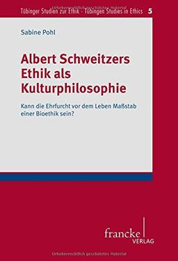 Albert Schweitzers Ethik als Kulturphilosophie: Kann die Ehrfurcht vor dem Leben Maßstab einer Bioethik sein? (Tübinger Studien zur Ethik - Tübingen Studies in Ethics)