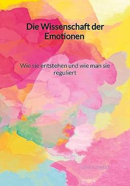 Die Wissenschaft der Emotionen - Wie sie entstehen und wie man sie reguliert