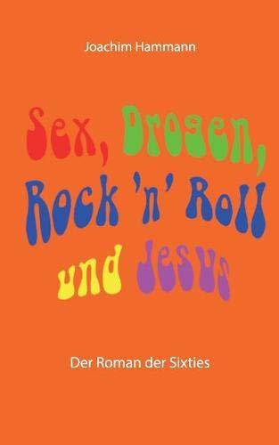 Sex, Drogen, Rock 'n' Roll und Jesus: Der Roman der Sixties