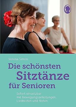 Die schönsten Sitztänze für Senioren: Sofort einsetzbar mit Bewegungsanleitungen, Liedtexten und Noten