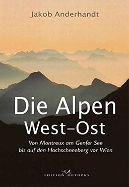 Die Alpen West-Ost: Von Montreux am Genfer See bis auf den Hochschneeberg vor Wien