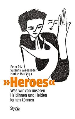 »Heroes«: Was wir von unseren Heldinnen und Helden lernen können - mit Beiträgen von Mathilde Schwabeneder, Michael Lehofer, Valerie Fritsch, Cornelius Obonya, Aglaia Szyszkowitz