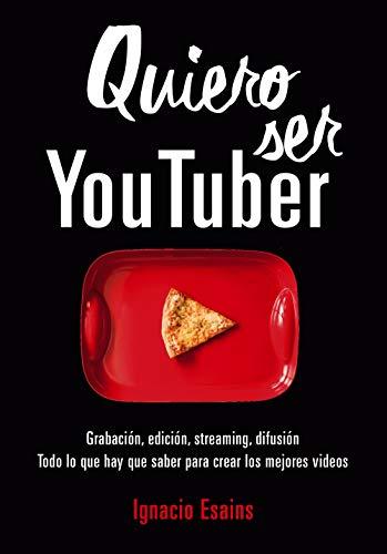 QUIERO SER YOUTUBER: ¡Todo lo que hay que saber para crear los mejores videos de la red! (No ficción ilustrados)