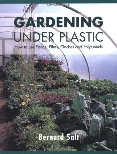 Gardening Under Plastic: How to Use Fleece, Films, Cloches and Polytunnels