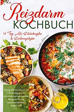 Reizdarm Kochbuch - Das große Kochbuch mit 150 leckeren und entzündungshemmenden Rezepten für ein beschwerdefreies Leben!: Inklusive 14 Tage Anti-Entzündungsplan & Ernährungsratgeber.