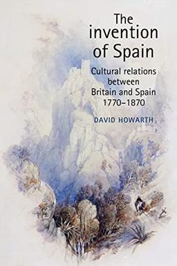 The Invention of Spain: Cultural Relations Between Britain and Spain, 1770-1870