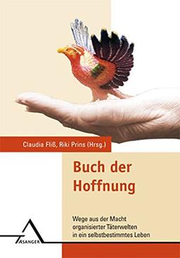 Buch der Hoffnung: Wege aus der Macht organisierter Täterwelten  in ein selbstbestimmtes Leben