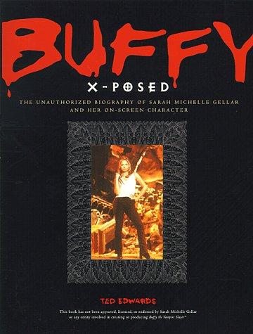 Buffy X-Posed: The Unauthorized Biography of Sarah Michelle Gellar and Her On-Screen Character