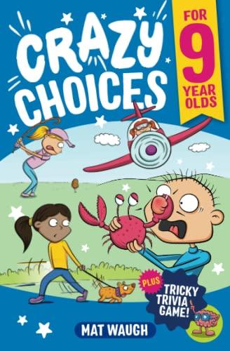 Crazy Choices for 9 Year Olds: Mad decisions and tricky trivia in a book you can play! (Crazy Choices for Kids, Band 3)