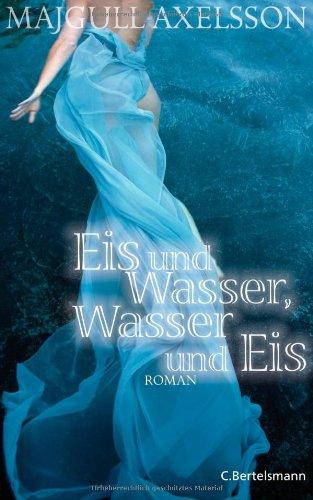 Eis und Wasser, Wasser und Eis: Roman