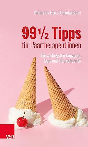 99 ½ Tipps für Paartherapeut:innen: Die wichtigsten Konzepte, Tools und Interventionen