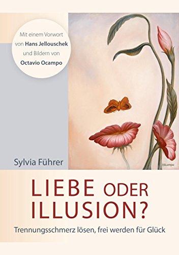 Liebe oder Illusion? Trennungsschmerz lösen, frei werden für Glück