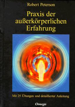 Praxis der außerkörperlichen Erfahrung. Mit 25 Übungen und detaillierter Anleitung.