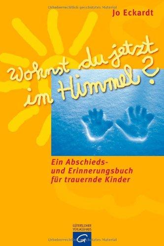 Wohnst du jetzt im Himmel? Ein Abschieds- und Erinnerungsbuch für trauernde Kinder