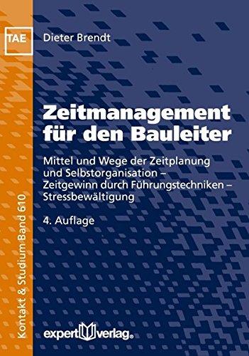 Zeitmanagement für den Bauleiter: Mittel und Wege der Zeitplanung und Selbstorganisation - Zeitgewinn durch Führungstechniken - Stressbewältigung (Kontakt & Studium)