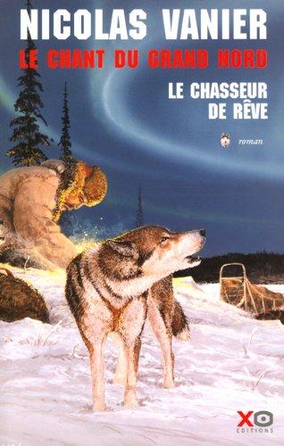 Le chant du Grand Nord. Vol. 1. Le chasseur de rêve