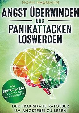 Angst überwinden und Panikattacken loswerden: Der praxisnahe Ratgeber um angstfrei zu leben - Inkl. erprobtem 5 Schritte Plan bei Panikattacken