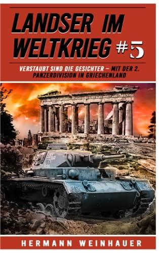 Landser im Weltkrieg 5: Verstaubt sind die Gesichter – Mit der 2. Panzerdivision in Griechenland (Landser im Weltkrieg – Erlebnisberichte in Romanheft-Länge, Band 5)