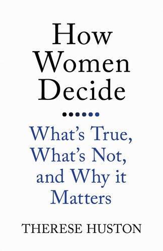 How Women Decide: What's True, What's Not, and Why It Matters