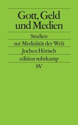 Gott, Geld und Medien: Studien zu den Medien, die die Welt im Innersten zusammenhalten (edition suhrkamp)