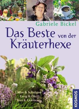 Das Beste von der Kräuterhexe: Liköre und Schnäpse, Essig & Öle, Tees & Gewürze