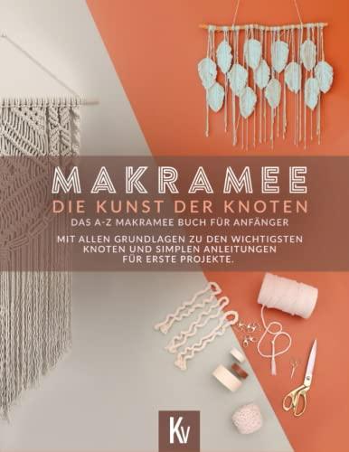 Makramee - Die Kunst der Knoten. Das A-Z Makramee Buch für Anfänger - Mit allen Grundlagen zu den wichtigsten Knoten und simplen Anleitungen für erste Projekte