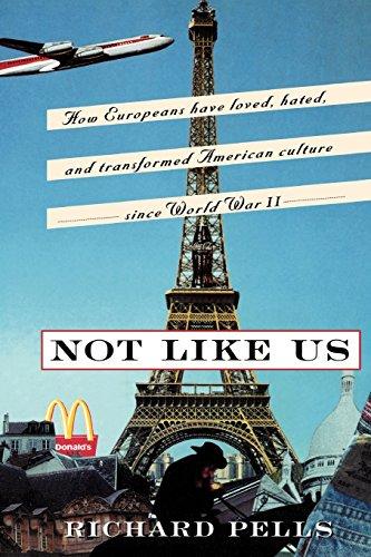 Not Like Us: How Europeans Have Loved, Hated, and Transformed American Culture Since World War II