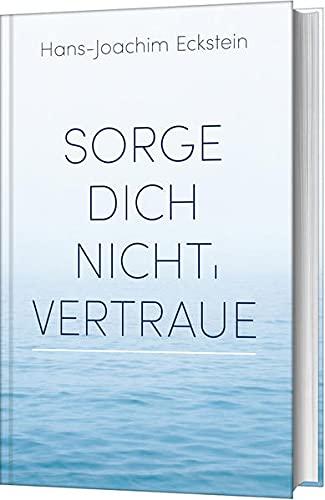 Sorge dich nicht, vertraue!: Gedanken, die tragen