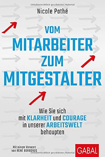 Vom Mitarbeiter zum Mitgestalter: Wie Sie sich mit Klarheit und Courage in unserer Arbeitswelt behaupten (Dein Business)