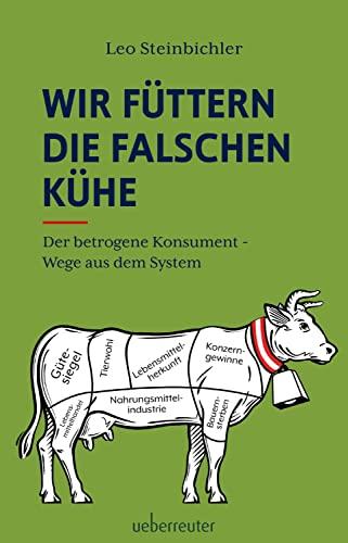 Wir füttern die falschen Kühe: Der betrogene Konsument - Wege aus dem System