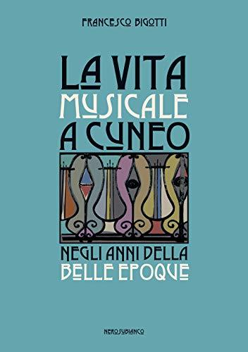 La vita musicale a Cuneo negli anni della Belle Époque (Il porto, Band 66)