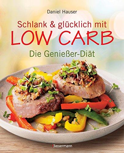 Schlank und glücklich mit Low Carb: Abnehmen mit wenig Kohlenhydraten: Die Genießer-Diät