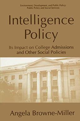 Intelligence Policy: Its Impact on College Admissions and Other Social Policies (Environment, Development and Public Policy: Public Policy and Social Services)