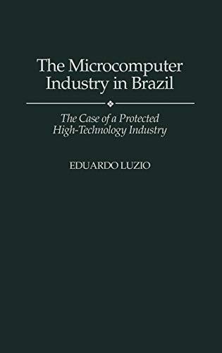 The Microcomputer Industry in Brazil: The Case of a Protected High-Technology Industry (Foundations of Social Inquiry)