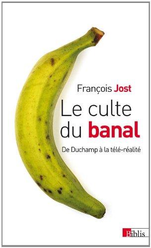 Le culte du banal : de Duchamp à la télé-réalité