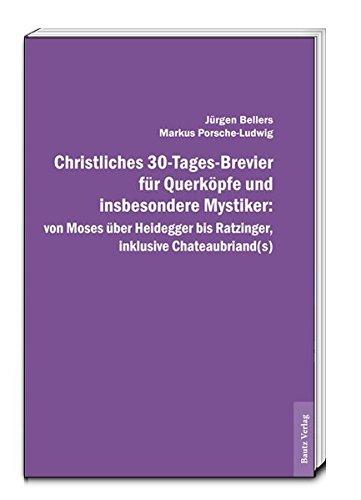 Christliches 30-Tages-Brevier für Querköpfe und insbesondere Mystiker: von Moses über Heidegger bis Ratzinger, inklusive Chateaubriand(s)