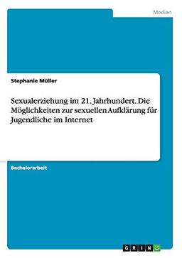 Sexualerziehung im 21. Jahrhundert. Die Möglichkeiten zur sexuellen Aufklärung für Jugendliche im Internet