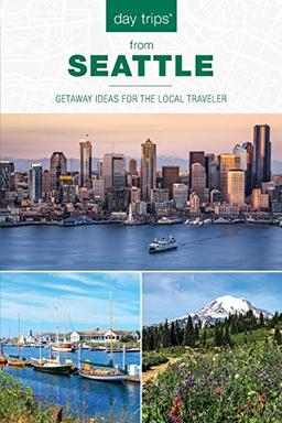 Day Trips® from Seattle: Getaway Ideas For The Local Traveler, Second Edition