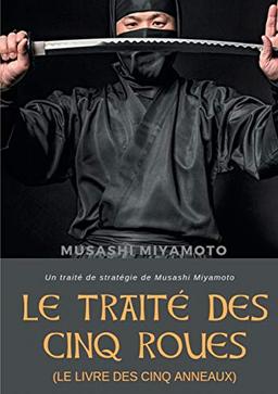 Le Traité des Cinq Roues (Le Livre des cinq anneaux) : Un traité de stratégie de Musashi Miyamoto